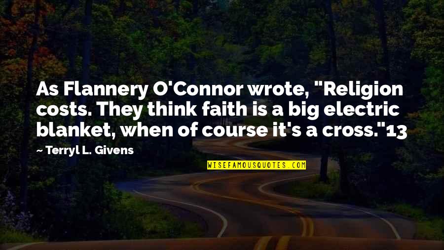 Faith Is When Quotes By Terryl L. Givens: As Flannery O'Connor wrote, "Religion costs. They think