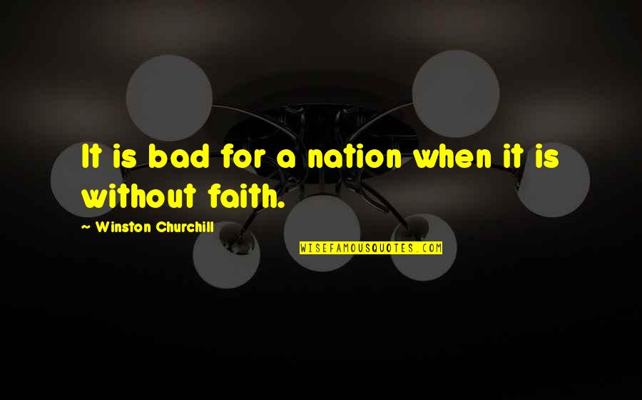 Faith Is When Quotes By Winston Churchill: It is bad for a nation when it