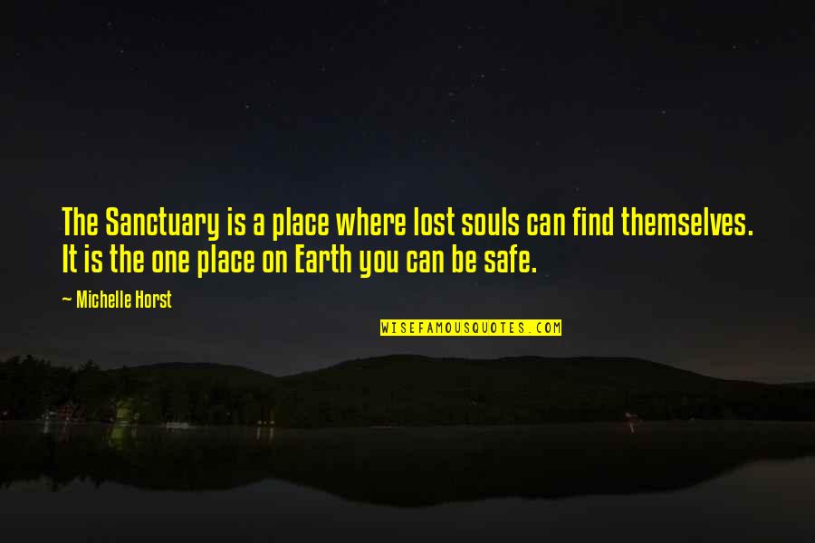 Faith It Academy Quotes By Michelle Horst: The Sanctuary is a place where lost souls Faith It Academy Quotes By Michelle Horst: The Sanctuary is a place where lost souls