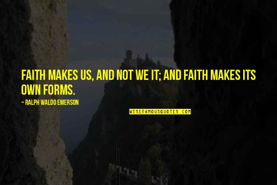 Faith It Makes Quotes By Ralph Waldo Emerson: Faith makes us, and not we it; and