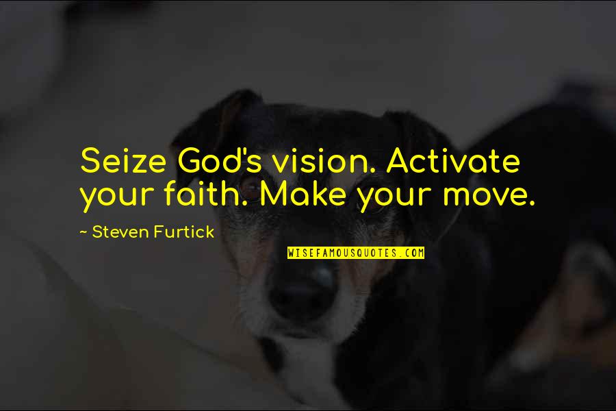 Faith It Till You Make It Quotes By Steven Furtick: Seize God's vision. Activate your faith. Make your Faith It Till You Make It Quotes By Steven Furtick: Seize God's vision. Activate your faith. Make your