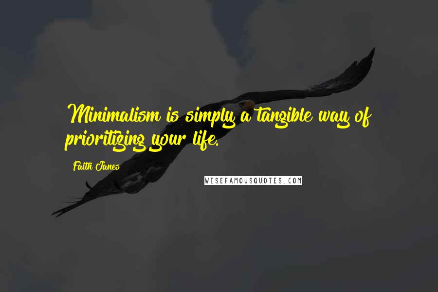 Faith Janes quotes: Minimalism is simply a tangible way of prioritizing your life.