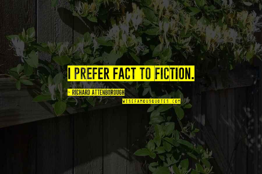 Faith Like Potatoes Quotes By Richard Attenborough: I prefer fact to fiction.