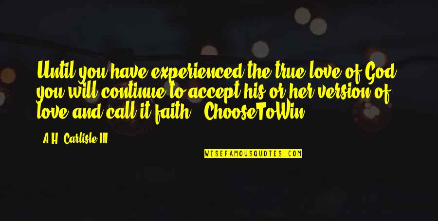 Faith Love And God Quotes By A.H. Carlisle III: Until you have experienced the true love of