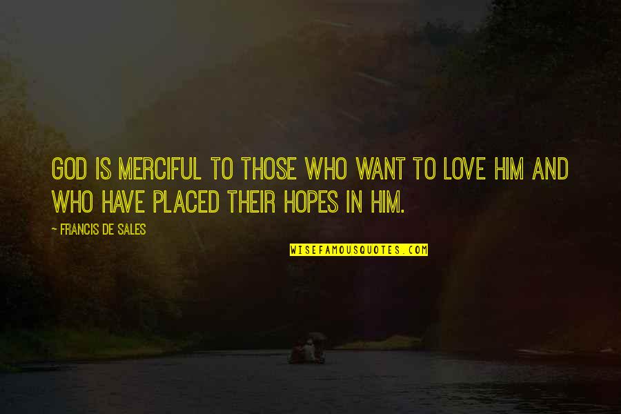 Faith Love And God Quotes By Francis De Sales: God is merciful to those who want to