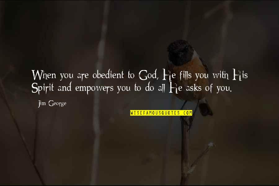 Faith Love And God Quotes By Jim George: When you are obedient to God, He fills