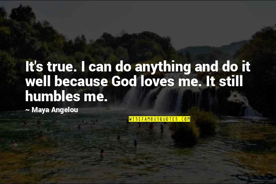 Faith Love And God Quotes By Maya Angelou: It's true. I can do anything and do