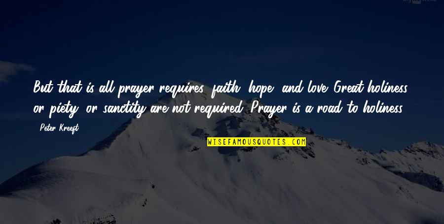 Faith Love And God Quotes By Peter Kreeft: But that is all prayer requires: faith, hope,