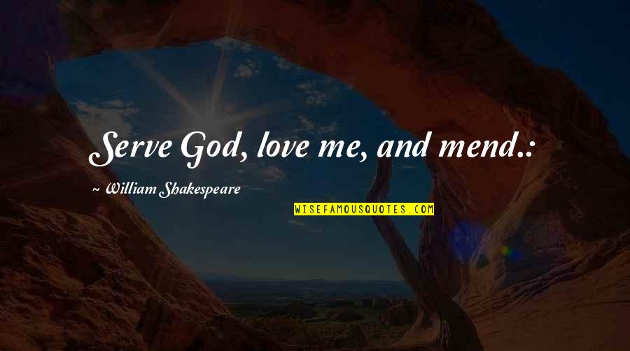 Faith Love And God Quotes By William Shakespeare: Serve God, love me, and mend.: