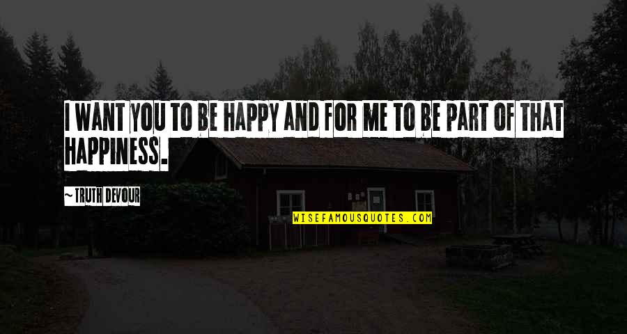 Faith Love And Happiness Quotes By Truth Devour: I want you to be happy and for