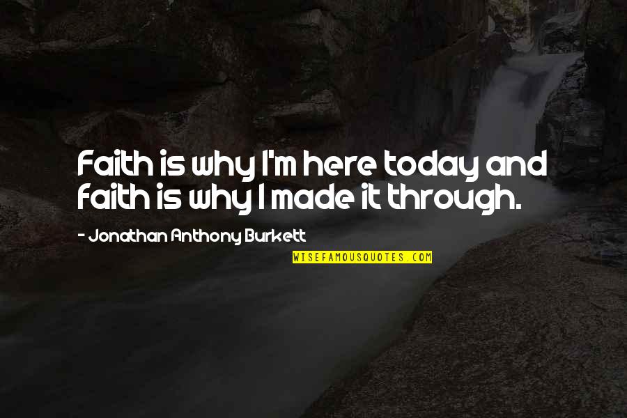 Faith Love And Life Quotes By Jonathan Anthony Burkett: Faith is why I'm here today and faith