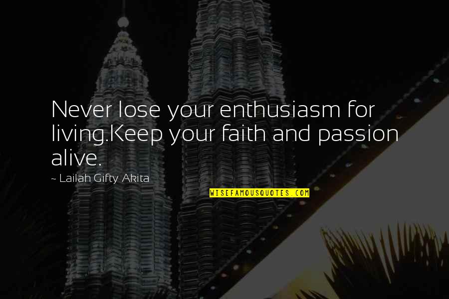 Faith Love And Life Quotes By Lailah Gifty Akita: Never lose your enthusiasm for living.Keep your faith