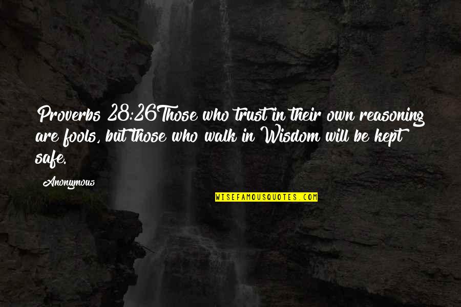 Faith Love And Trust Quotes By Anonymous: Proverbs 28:26Those who trust in their own reasoning