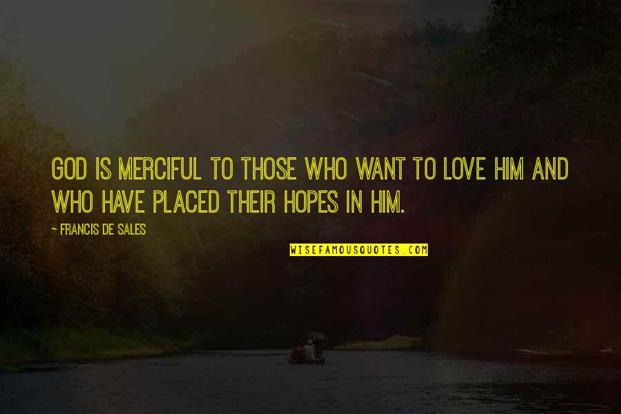 Faith Love And Trust Quotes By Francis De Sales: God is merciful to those who want to