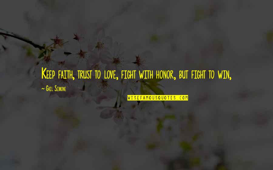 Faith Love And Trust Quotes By Gail Simone: Keep faith, trust to love, fight with honor,