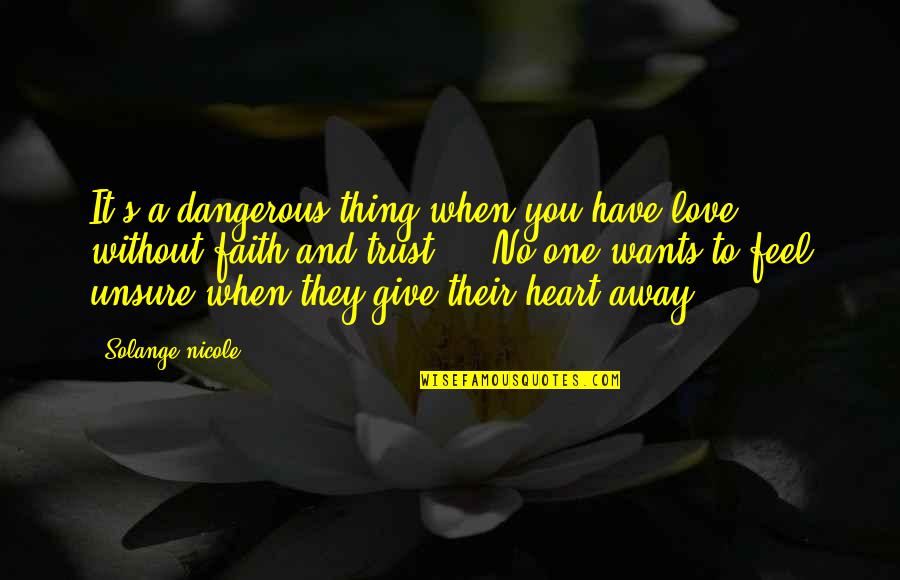 Faith Love And Trust Quotes By Solange Nicole: It's a dangerous thing when you have love