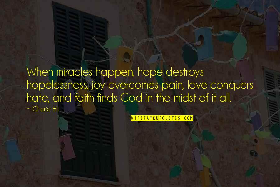 Faith Love God Quotes By Cherie Hill: When miracles happen, hope destroys hopelessness, joy overcomes