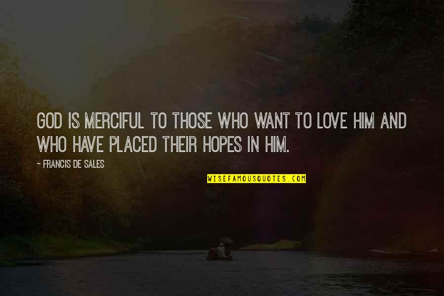 Faith Love God Quotes By Francis De Sales: God is merciful to those who want to