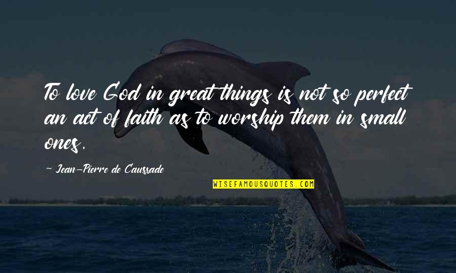 Faith Love God Quotes By Jean-Pierre De Caussade: To love God in great things is not