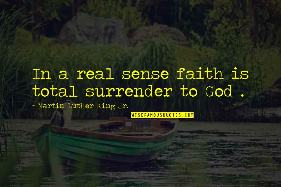 Faith Martin Luther King Jr Quotes By Martin Luther King Jr.: In a real sense faith is total surrender
