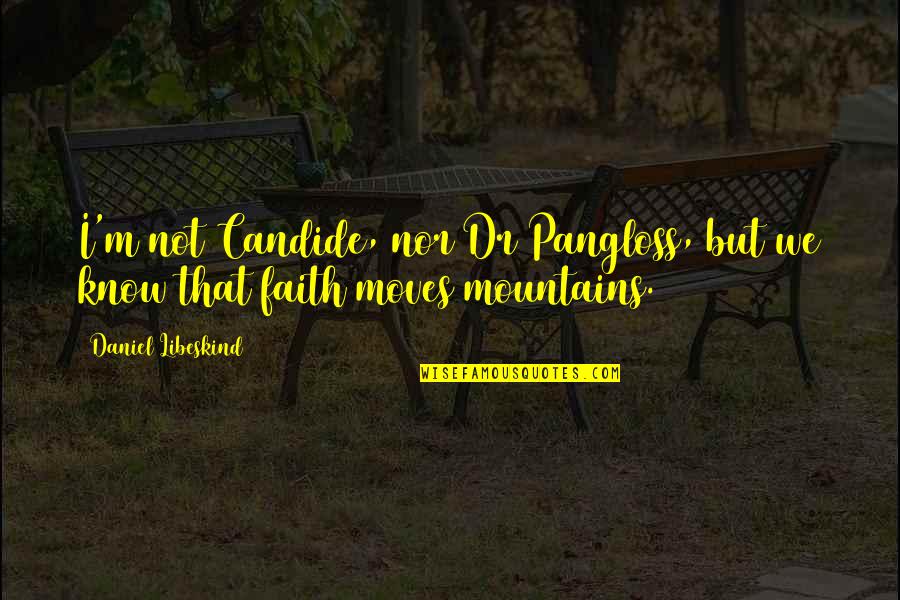 Faith Moves Mountains Quotes By Daniel Libeskind: I'm not Candide, nor Dr Pangloss, but we