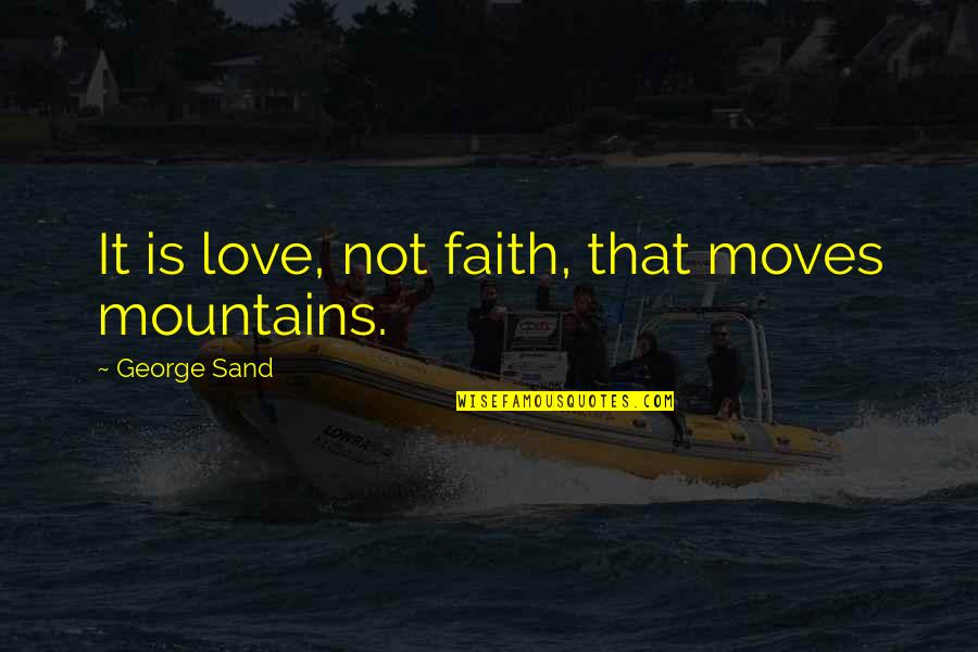 Faith Moves Mountains Quotes By George Sand: It is love, not faith, that moves mountains.