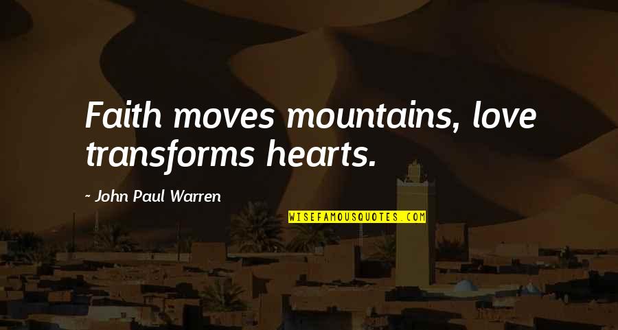 Faith Moves Mountains Quotes By John Paul Warren: Faith moves mountains, love transforms hearts.