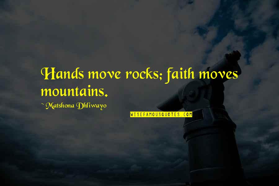 Faith Moves Mountains Quotes By Matshona Dhliwayo: Hands move rocks; faith moves mountains.