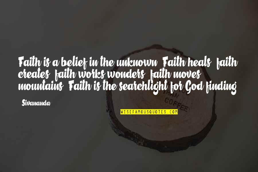 Faith Moves Mountains Quotes By Sivananda: Faith is a belief in the unknown. Faith