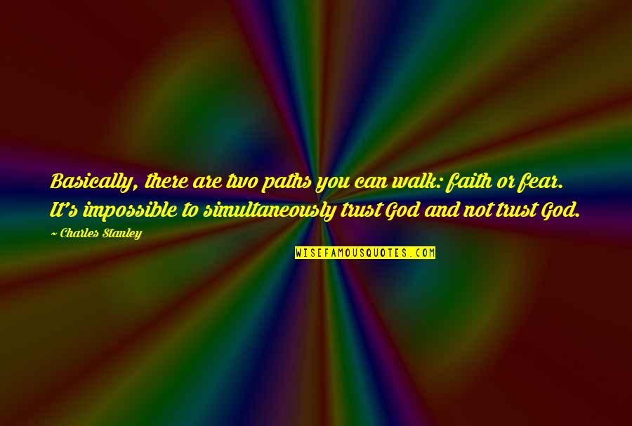 Faith Not Fear Quotes By Charles Stanley: Basically, there are two paths you can walk: Faith Not Fear Quotes By Charles Stanley: Basically, there are two paths you can walk: