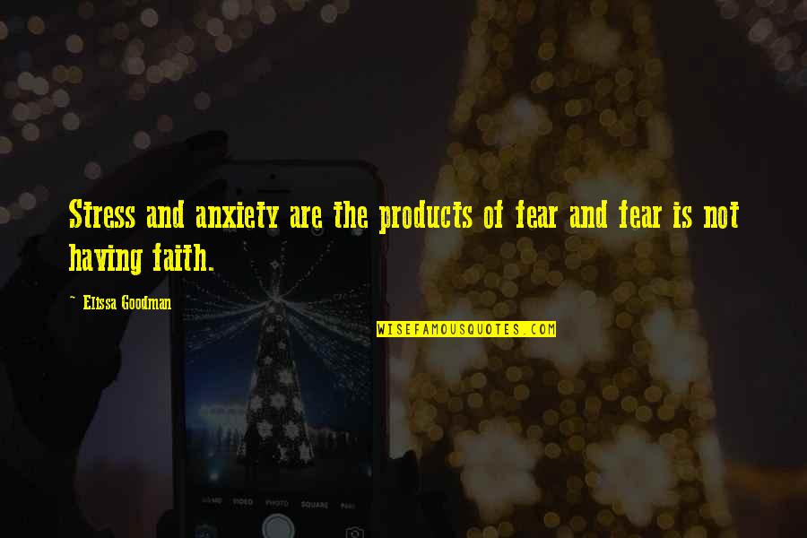 Faith Not Fear Quotes By Elissa Goodman: Stress and anxiety are the products of fear