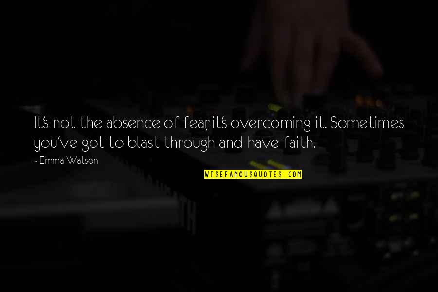 Faith Not Fear Quotes By Emma Watson: It's not the absence of fear, it's overcoming Faith Not Fear Quotes By Emma Watson: It's not the absence of fear, it's overcoming