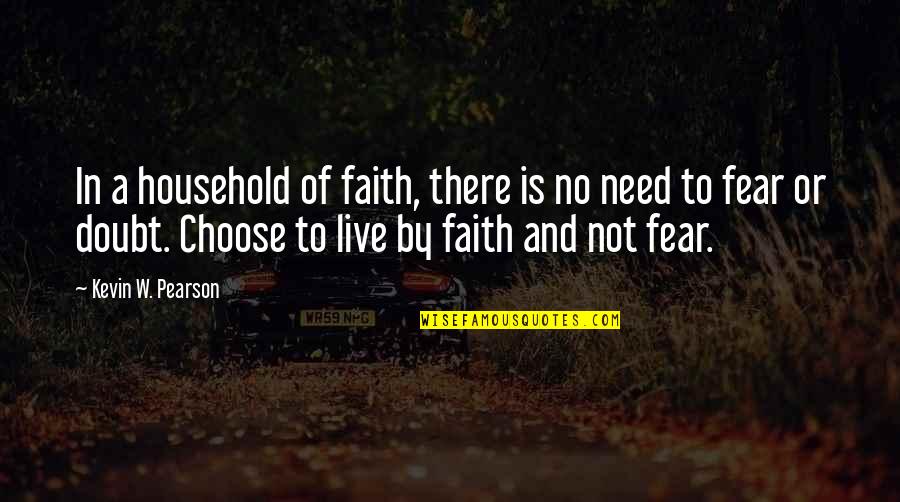 Faith Not Fear Quotes By Kevin W. Pearson: In a household of faith, there is no Faith Not Fear Quotes By Kevin W. Pearson: In a household of faith, there is no