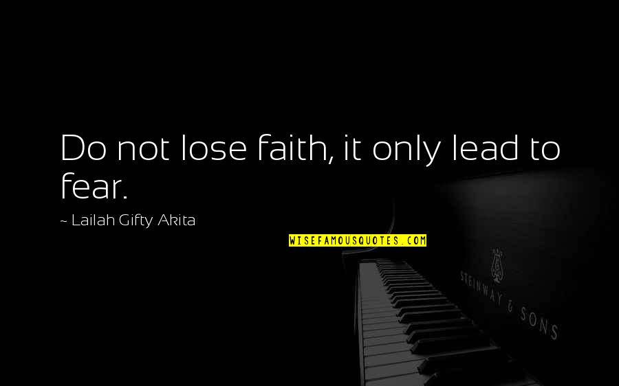 Faith Not Fear Quotes By Lailah Gifty Akita: Do not lose faith, it only lead to