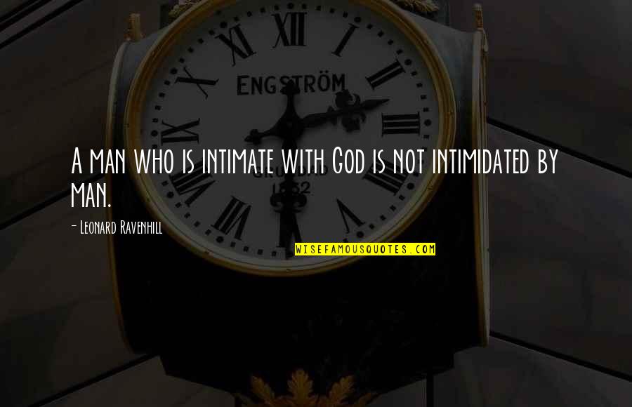 Faith Not Fear Quotes By Leonard Ravenhill: A man who is intimate with God is Faith Not Fear Quotes By Leonard Ravenhill: A man who is intimate with God is