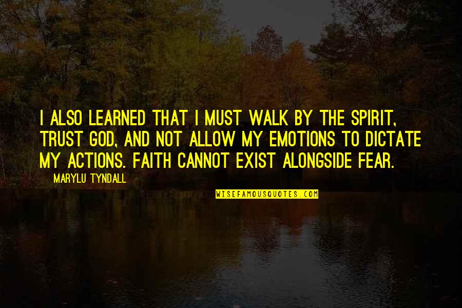 Faith Not Fear Quotes By MaryLu Tyndall: I also learned that I must walk by