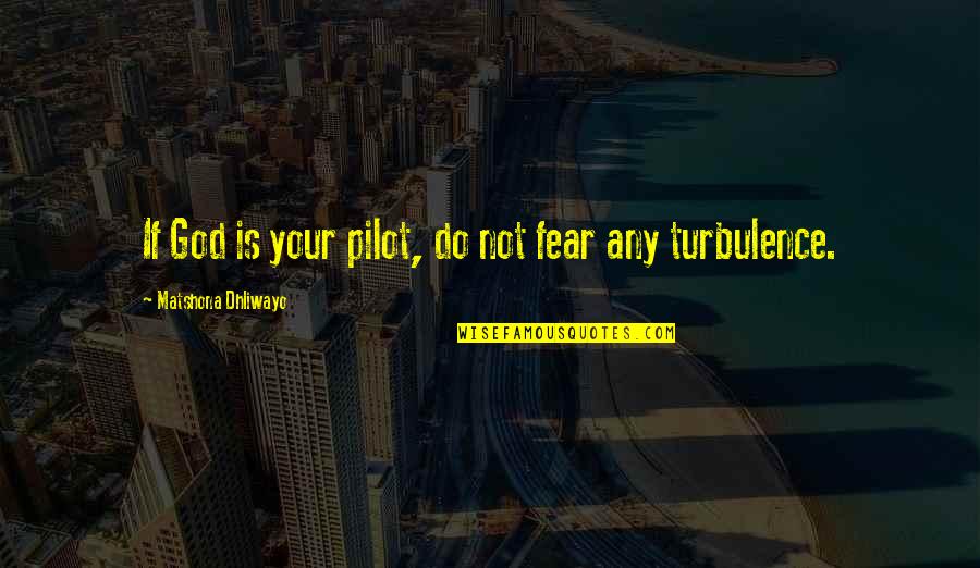 Faith Not Fear Quotes By Matshona Dhliwayo: If God is your pilot, do not fear