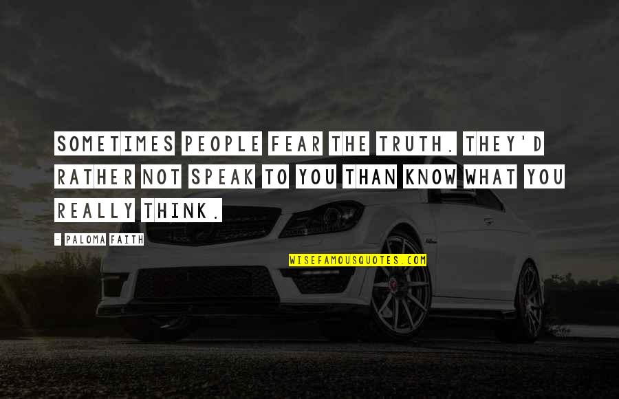 Faith Not Fear Quotes By Paloma Faith: Sometimes people fear the truth. They'd rather not Faith Not Fear Quotes By Paloma Faith: Sometimes people fear the truth. They'd rather not