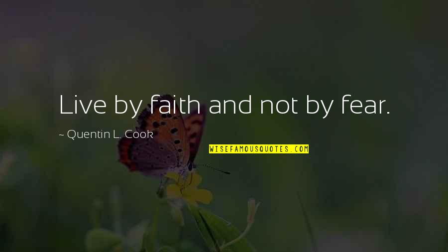 Faith Not Fear Quotes By Quentin L. Cook: Live by faith and not by fear.