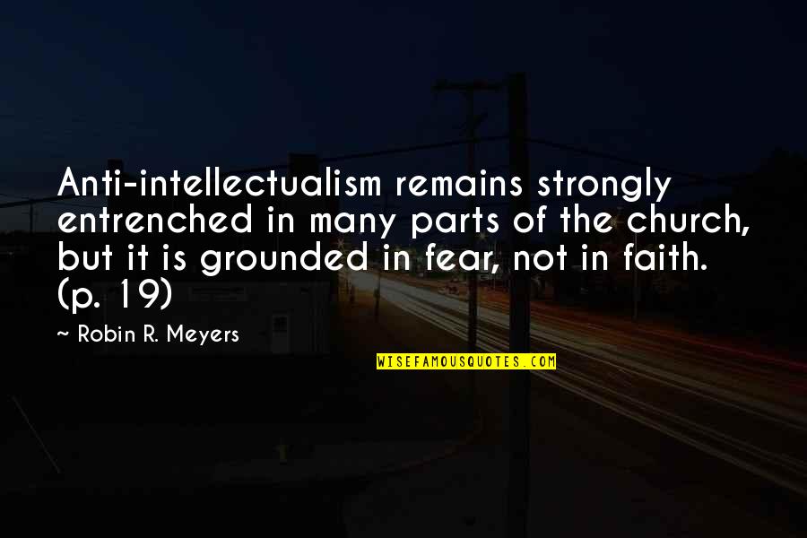 Faith Not Fear Quotes By Robin R. Meyers: Anti-intellectualism remains strongly entrenched in many parts of