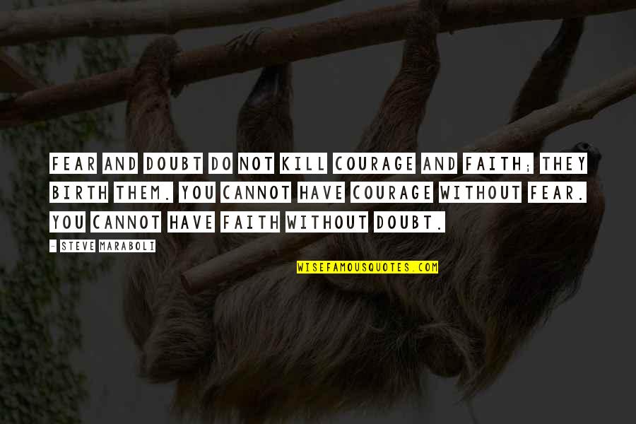 Faith Not Fear Quotes By Steve Maraboli: Fear and doubt do not kill courage and