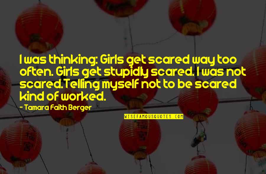 Faith Not Fear Quotes By Tamara Faith Berger: I was thinking: Girls get scared way too Faith Not Fear Quotes By Tamara Faith Berger: I was thinking: Girls get scared way too