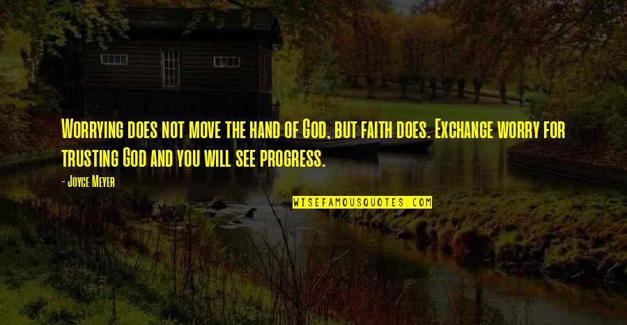 Faith Not Worry Quotes By Joyce Meyer: Worrying does not move the hand of God,