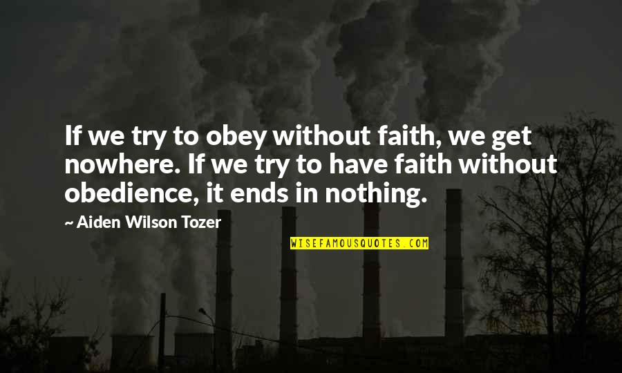 Faith Obedience Quotes By Aiden Wilson Tozer: If we try to obey without faith, we