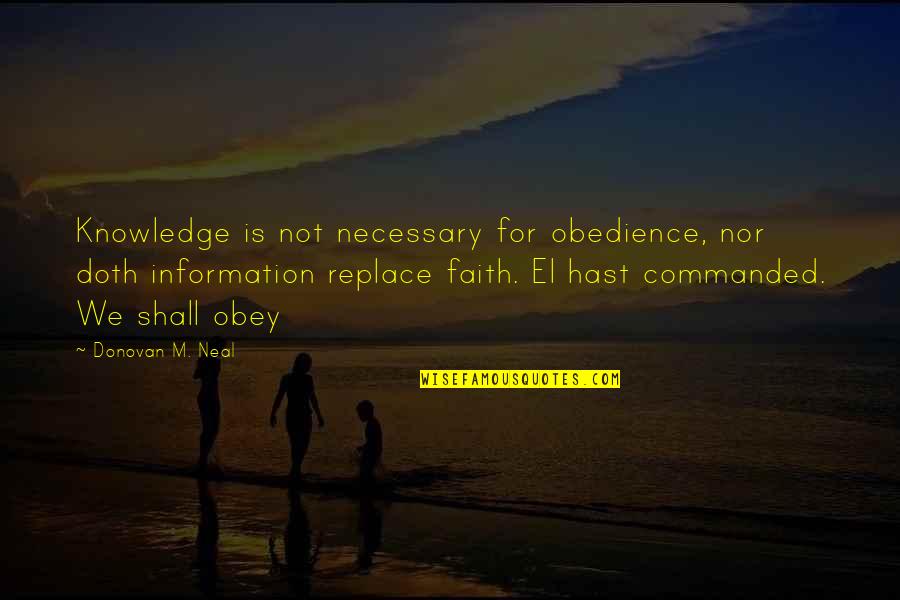 Faith Obedience Quotes By Donovan M. Neal: Knowledge is not necessary for obedience, nor doth