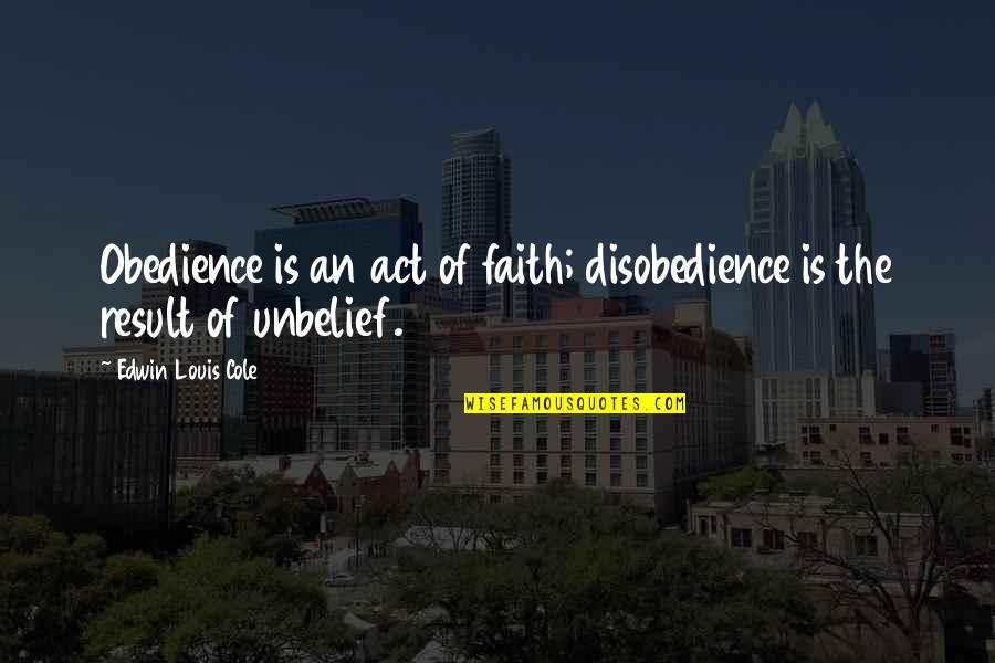 Faith Obedience Quotes By Edwin Louis Cole: Obedience is an act of faith; disobedience is
