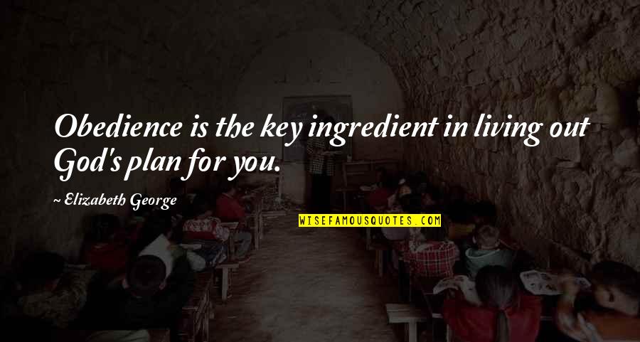 Faith Obedience Quotes By Elizabeth George: Obedience is the key ingredient in living out