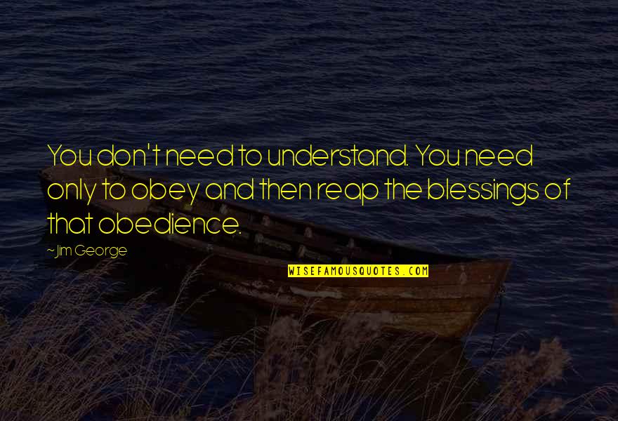 Faith Obedience Quotes By Jim George: You don't need to understand. You need only