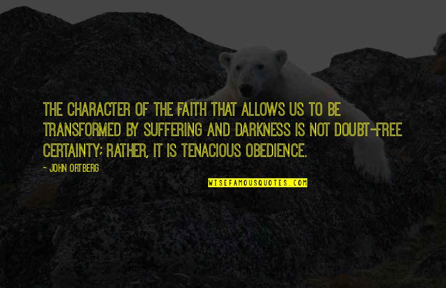 Faith Obedience Quotes By John Ortberg: The character of the faith that allows us