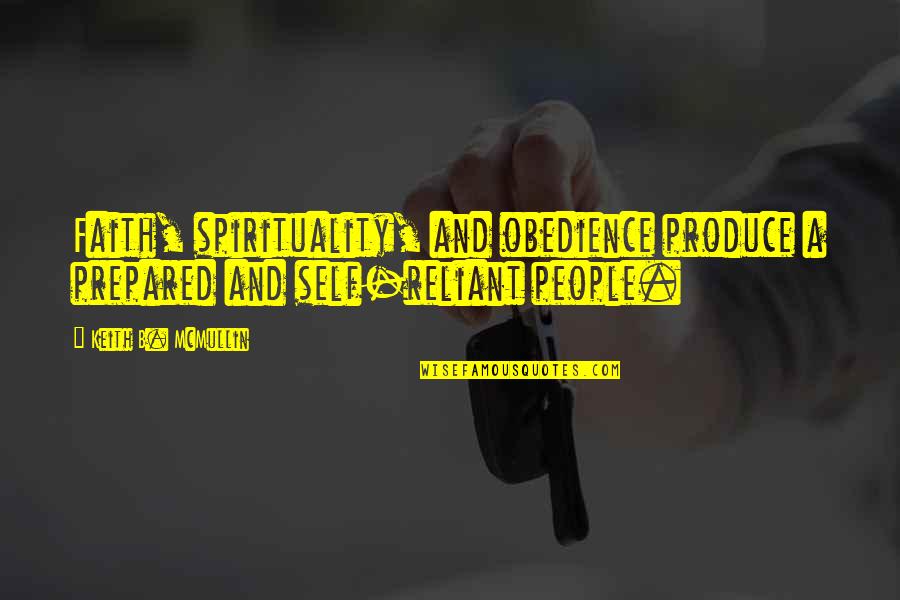 Faith Obedience Quotes By Keith B. McMullin: Faith, spirituality, and obedience produce a prepared and